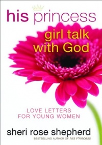 His Princess Girl Talk with God: Love Letters and Devotions for Young Women His Princess Girl Talk with God: Love Letters and Devotions for Young Women