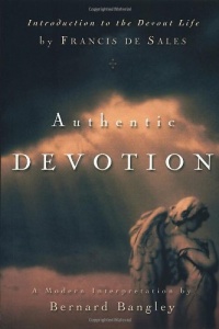 Authentic Devotion: A Modern Interpretation of Introduction to the Devout Life by Francis de Sales Authentic Devotion: A Modern Interpretation of Introduction to the Devout Life by Francis de Sales