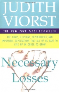 Necessary Losses: The Loves, Illusions, Dependencies, and Impossible Expectations That All of Us Have to Give Up in Order to Grow Necessary Losses: The Loves, Illusions, Dependencies, and Impossible Expectations That All of Us Have to Give Up in Order to Grow