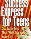 Success Express for Teens: 50 Life-Changing Activities