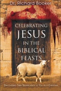 Celebrating Jesus in the Biblical Feasts: Discovering Their Significance to You as a Christian Celebrating Jesus in the Biblical Feasts: Discovering Their Significance to You as a Christian