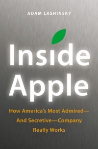 Inside Apple: How America's Most Admired--and Secretive--Company Really Works Inside Apple: How America's Most Admired--and Secretive--Company Really Works
