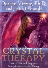 Crystal Therapy: How to Heal and Empower Your Life with Crystal Energy Crystal Therapy: How to Heal and Empower Your Life with Crystal Energy