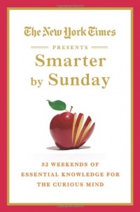 The New York Times Presents Smarter by Sunday: 52 Weekends of Essential Knowledge for the Curious Mind The New York Times Presents Smarter by Sunday: 52 Weekends of Essential Knowledge for the Curious Mind