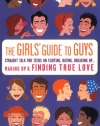 The Girls' Guide to Guys: Straight Talk for Teens on Flirting, Dating, Breaking Up, Making Up & Finding True Love