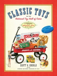 Classic Toys of the National Toy Hall of Fame: Celebrating the Greatest Toys of All Time! Classic Toys of the National Toy Hall of Fame: Celebrating the Greatest Toys of All Time!