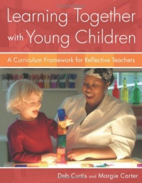 Learning Together with Young Children: A Curriculum Framework for Reflective Teachers Learning Together with Young Children: A Curriculum Framework for Reflective Teachers