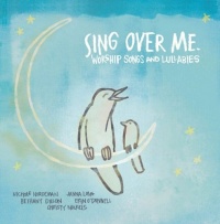 Sing Over Me: Worship Songs & Lullabies Sing Over Me: Worship Songs & Lullabies