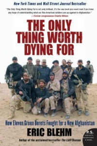 The Only Thing Worth Dying For: How Eleven Green Berets Fought for a New Afghanistan (P.S.) The Only Thing Worth Dying For: How Eleven Green Berets Fought for a New Afghanistan (P.S.)