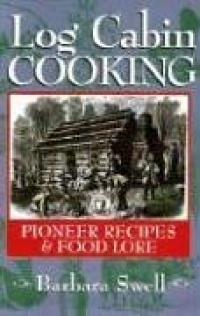 Log Cabin Cooking: Pioneer Recipes & Food Lore Log Cabin Cooking: Pioneer Recipes & Food Lore