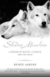 Shadow Mountain: A Memoir of Wolves, a Woman, and the Wild Shadow Mountain: A Memoir of Wolves, a Woman, and the Wild