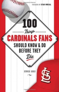 100 Things Cardinal Fans Should Know and Do Before They Die (100 Things...Fans Should Know) 100 Things Cardinal Fans Should Know and Do Before They Die (100 Things...Fans Should Know)