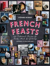 French Feasts: 299 Traditional Recipes for Family Meals and Gatherings French Feasts: 299 Traditional Recipes for Family Meals and Gatherings