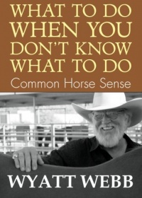 What To Do When You Don't Know What To Do: Common Horse Sense What To Do When You Don't Know What To Do: Common Horse Sense