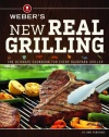 Weber's New Real Grilling: The ultimate cookbook for every backyard griller