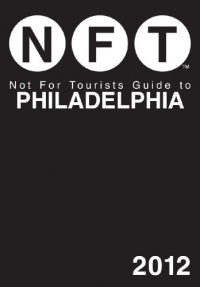 Not For Tourists Guide to Philadelphia: 2012 Not For Tourists Guide to Philadelphia: 2012