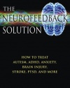 The Neurofeedback Solution: How to Treat Autism, ADHD, Anxiety, Brain Injury, Stroke, PTSD, and More