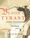 Blood of Tyrants: George Washington & the Forging of the Presidency