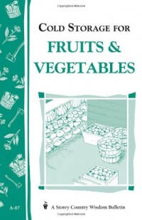 Cold Storage for Fruits & Vegetables: Storey Country Wisdom Bulletin A-87 Cold Storage for Fruits & Vegetables: Storey Country Wisdom Bulletin A-87