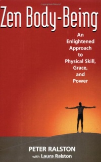 Zen Body-Being: An Enlightened Approach to Physical Skill, Grace, and Power Zen Body-Being: An Enlightened Approach to Physical Skill, Grace, and Power