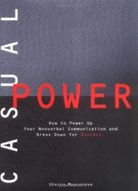 Casual Power:: How to Power Up Your Nonverbal Communication & Dress Down for Success Casual Power:: How to Power Up Your Nonverbal Communication & Dress Down for Success