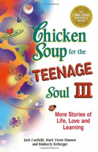 Chicken Soup for the Teenage Soul III: More Stories of Life, Love and Learning Chicken Soup for the Teenage Soul III: More Stories of Life, Love and Learning