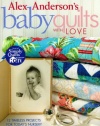 Alex Anderson's Baby Quilts with Love. 12 Timeless Projects for Today's Nursery - Print on Demand Edition