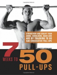 7 Weeks to 50 Pull-Ups: Strengthen and Sculpt Your Arms, Shoulders, Back, and Abs by Training to Do 50 Consecutive Pull-Ups 7 Weeks to 50 Pull-Ups: Strengthen and Sculpt Your Arms, Shoulders, Back, and Abs by Training to Do 50 Consecutive Pull-Ups