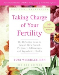 Taking Charge of Your Fertility, 10th Anniversary Edition: The Definitive Guide to Natural Birth Control, Pregnancy Achievement, and Reproductive Health Taking Charge of Your Fertility, 10th Anniversary Edition: The Definitive Guide to Natural Birth Control, Pregnancy Achievement, and Reproductive Health