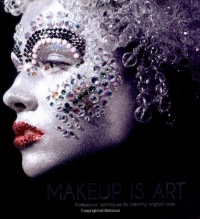Makeup is Art: Professional Techniques for Creating Original Looks Makeup is Art: Professional Techniques for Creating Original Looks