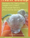 The New Scoop:  Recipes for Dairy-Free, Vegan Ice Cream in Unusual Flavors (Plus: Recipes for Dairy-Free, Vegan Ice Cream in Unusual Flavors (Plus Some Old Favorites)