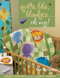 Quilts, Bibs, Blankies...Oh My!: Create Your Own Cute & Cuddly Nursery Quilts, Bibs, Blankies...Oh My!: Create Your Own Cute & Cuddly Nursery