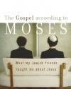 Gospel according to Moses, The: What My Jewish Friends Taught Me about Jesus