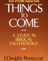 Things to Come: A Study in Biblical Eschatology