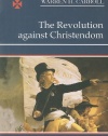 The Revolution Against Christendom: A History of Christendom, Vol. 5