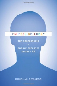 I'm Feeling Lucky: The Confessions of Google Employee Number 59 I'm Feeling Lucky: The Confessions of Google Employee Number 59