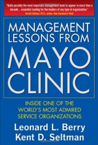 Management Lessons from Mayo Clinic: Inside One of the World’s Most Admired Service Organizations Management Lessons from Mayo Clinic: Inside One of the World’s Most Admired Service Organizations