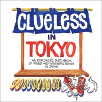 Clueless In Tokyo: Explorer's Sketchbook Of Weird And Wonderful Things In Japan Clueless In Tokyo: Explorer's Sketchbook Of Weird And Wonderful Things In Japan