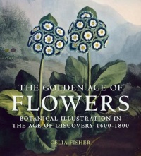 The Golden Age of Flowers: Botanical Illustration in the Age of Discovery 1600-1800 The Golden Age of Flowers: Botanical Illustration in the Age of Discovery 1600-1800