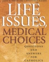 Life Issues, Medical Choices: Questions and Answers for Catholics