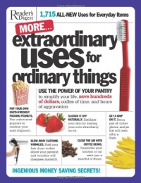 More Extraordinary Uses for Ordinary Things: 1,715 All-New Uses for Everyday Things More Extraordinary Uses for Ordinary Things: 1,715 All-New Uses for Everyday Things