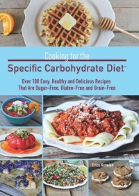 Cooking for the Specific Carbohydrate Diet: Over 100 Easy, Healthy, and Delicious Recipes that are Sugar-Free, Gluten-Free, and Grain-Free Cooking for the Specific Carbohydrate Diet: Over 100 Easy, Healthy, and Delicious Recipes that are Sugar-Free, Gluten-Free, and Grain-Free