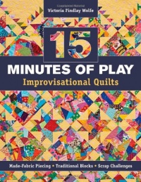 15 minutes of Play -- Improvisational Quilts: Made-Fabric Piecing Traditional Blocks Scrap Challenges 15 minutes of Play -- Improvisational Quilts: Made-Fabric Piecing Traditional Blocks Scrap Challenges
