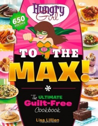 Hungry Girl to the Max!: The Ultimate Guilt-Free Cookbook