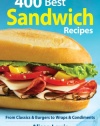 400 Best Sandwich Recipes: From Classics and Burgers to Wraps and Condiments