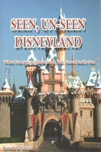 Seen, Un-Seen Disneyland: What You See at Disneyland, but Never Really See Seen, Un-Seen Disneyland: What You See at Disneyland, but Never Really See