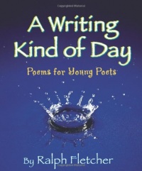 A Writing Kind of Day: Poems for Young Poets A Writing Kind of Day: Poems for Young Poets