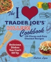 I Love Trader Joe's College Cookbook: 150 Cheap and Easy Gourmet Recipes