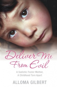 Deliver Me from Evil: A Sadistic Foster Mother, A Childhood Torn Apart Deliver Me from Evil: A Sadistic Foster Mother, A Childhood Torn Apart