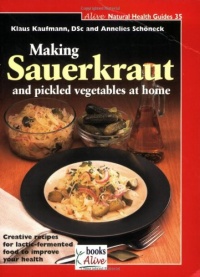 Making Sauerkraut and Pickled Vegetables at Home: Creative Recipes for Lactic Fermented Food to Improve Your Health (Natural Health Guide) Making Sauerkraut and Pickled Vegetables at Home: Creative Recipes for Lactic Fermented Food to Improve Your Health (Natural Health Guide)